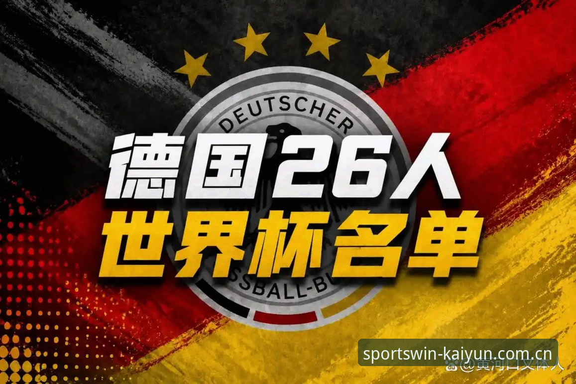 开云登录入口评测 资深球迷深度分析:德国队26人大名单出炉,诺伊尔回归带来哪些新看点?
